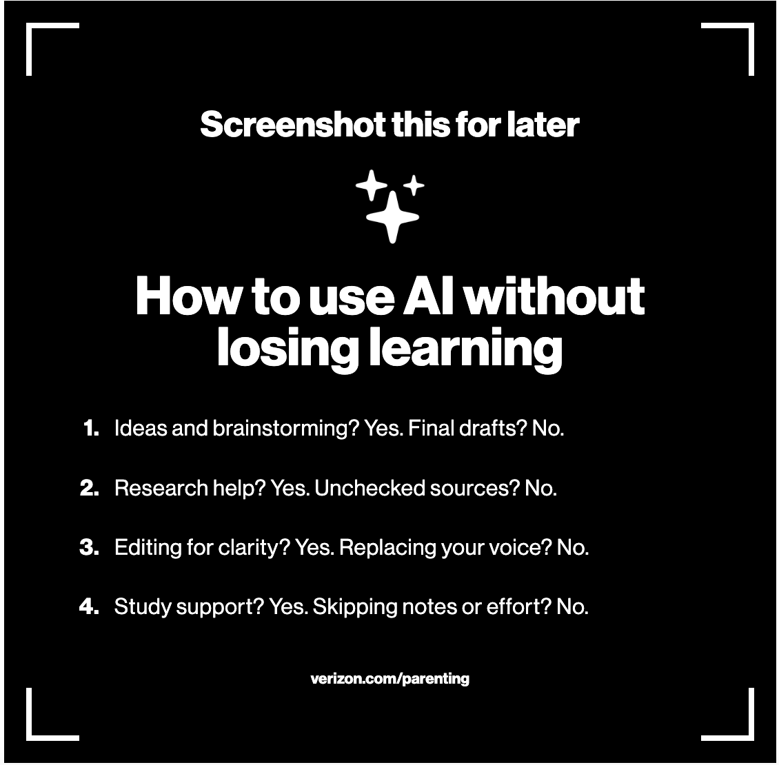 "How to use AI without losing learning 1. Ideas and brainstorming? Yes. Final drafts? No. 2. Research help? Yes. Unchecked sources? No. 3. Editing for clarity? Yes. Replacing your voice? No. 4. Study support? Yes. Skipping notes or effort? No."